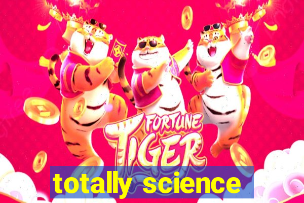 totally science